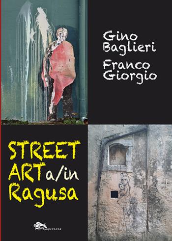 Street art a/in Ragusa. Ediz. bilingue - Gino Baglieri, Franco Giorgio - Libro Supernova 2025, Storia di Ragusa | Libraccio.it