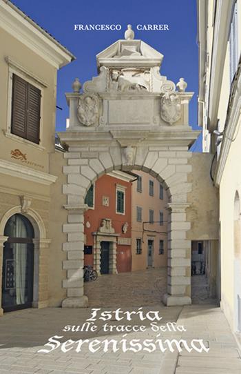 Istria sulle tracce della serenissima - Francesco Carrer - Libro Supernova 2025 | Libraccio.it