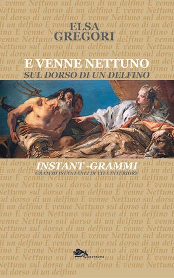 E venne Nettuno sul dorso di un delfino. Grammi istantanei di vista interiore - Elsa Gregori - Libro Supernova 2025, Poesia | Libraccio.it