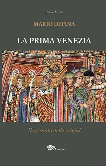 La prima Venezia. Il racconto delle origini - Mario Defina - Libro Supernova 2026, Storia di Venezia | Libraccio.it