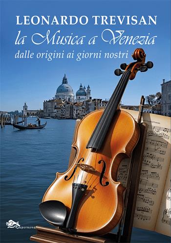 La musica a Venezia dalle origini ai giorni nostri - Leonardo Trevisan - Libro Supernova 2026, Storia di Venezia | Libraccio.it