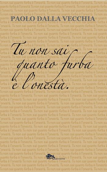 Tu non sai quanto furba è l'onestà - Paolo Dalla Vecchia - Libro Supernova 2026, Saggi. Singoli autori | Libraccio.it