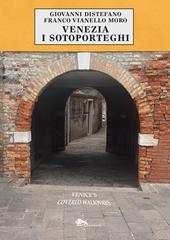 Venezia i sotoporteghi-Venice's covered walkways. Ediz. bilingue
