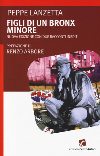 Figli di un Bronx minore - Peppe Lanzetta - Libro Cento Autori 2014, L' arcobaleno | Libraccio.it