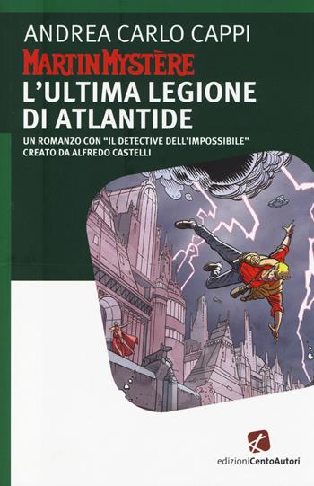 Martin Mystère. L'ultima legione di Atlantide - Andrea Carlo Cappi - Libro Cento Autori 2014, L'arcobaleno | Libraccio.it