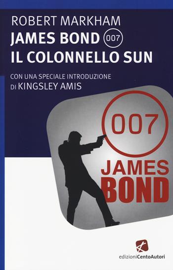James Bond 007. Il Colonnello Sun - Robert Markham - Libro Cento Autori 2014, L' arcobaleno | Libraccio.it