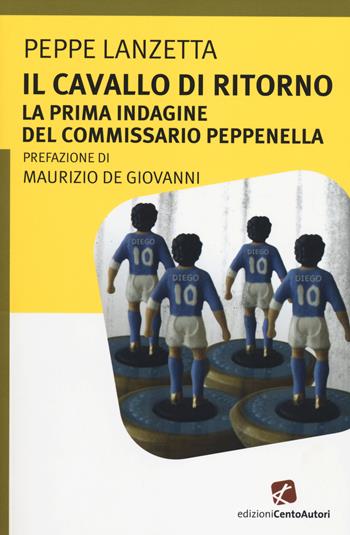 Il cavallo di ritorno. La prima indagine del commissario Peppenella - Peppe Lanzetta - Libro Cento Autori 2014, L' arcobaleno | Libraccio.it