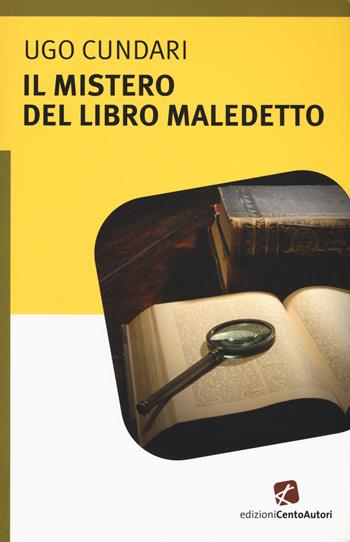 Il mistero del libro maledetto - Ugo Cundari - Libro Cento Autori 2015, L' arcobaleno | Libraccio.it