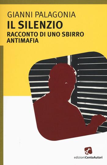 Il silenzio. Racconto di uno sbirro antimafia - Gianni Palagonia - Libro Cento Autori 2016, L'arcobaleno | Libraccio.it