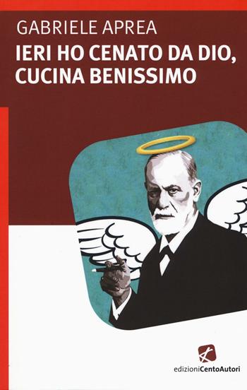 Ieri ho cenato da Dio, cucina benissimo - Gabriele Aprea - Libro Cento Autori 2016, L' arcobaleno | Libraccio.it