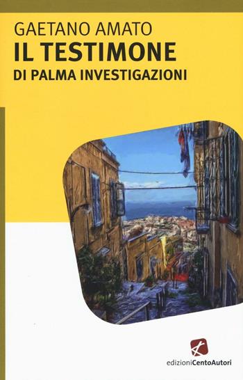 Il testimone. Di Palma investigazioni - Gaetano Amato - Libro Cento Autori 2016, L'arcobaleno | Libraccio.it