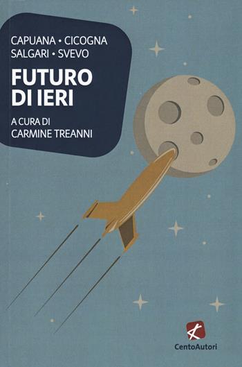 Futuro di ieri - Luigi Capuana, Giorgio Cicogna, Emilio Salgari - Libro Cento Autori 2018, I classici | Libraccio.it