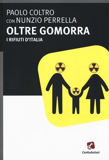 Oltre gomorra. I rifiuti d'Italia - Paolo Coltro, Nunzio Perrella - Libro Cento Autori 2017, Fatti & misfatti | Libraccio.it