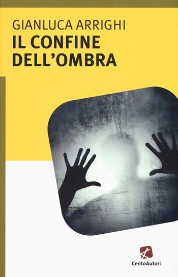 Il confine dell'ombra - Gianluca Arrighi - Libro Cento Autori 2017, L' arcobaleno | Libraccio.it