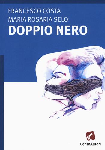 Doppio nero - Francesco Costa (a), Maria Rosaria Selo - Libro Cento Autori 2017, Due autori, un libro | Libraccio.it