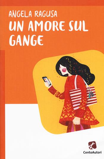 Un amore sul Gange - Angela Ragusa - Libro Cento Autori 2017, Storie per crescere | Libraccio.it