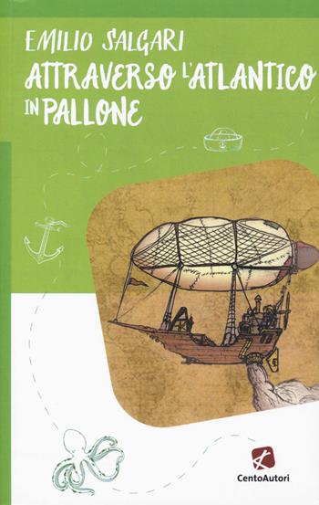 Attraverso l'Atlantico in pallone - Emilio Salgari - Libro Cento Autori 2017 | Libraccio.it
