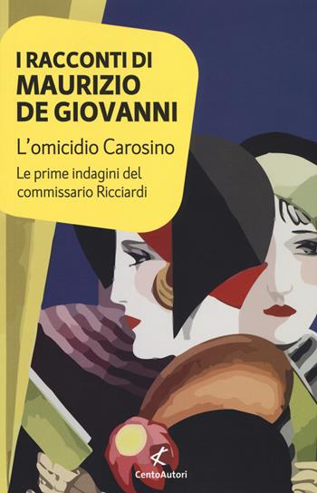 L'omicidio Carosino. Le prime indagini del commissario Ricciardi - Maurizio de Giovanni - Libro Cento Autori 2017, Collana Gold | Libraccio.it