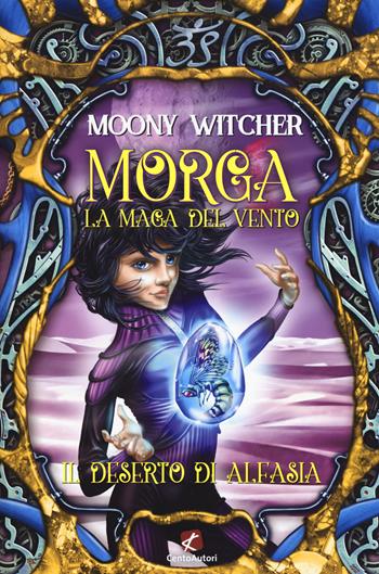 Il deserto di Alfasia. Morga. La maga del vento - Moony Witcher - Libro Cento Autori 2017, Mondo fantasy | Libraccio.it