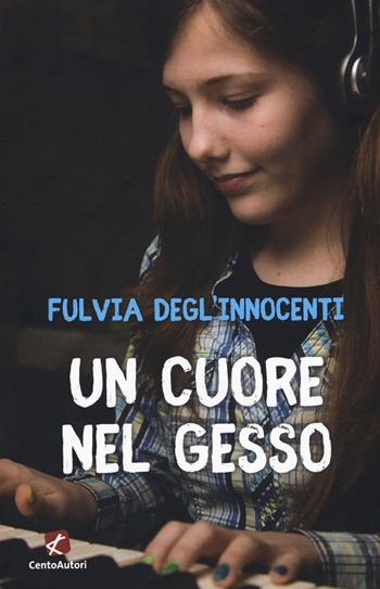 Un cuore nel gesso - Fulvia Degl'Innocenti - Libro Cento Autori 2018, Storie per crescere | Libraccio.it