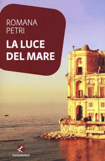 La luce del mare - Romana Petri - Libro Cento Autori 2018, L' arcobaleno | Libraccio.it
