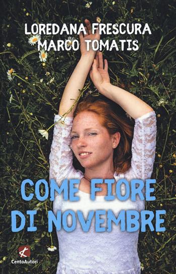 Come fiore di novembre - Loredana Frescura, Marco Tomatis - Libro Cento Autori 2018, Storie per crescere | Libraccio.it