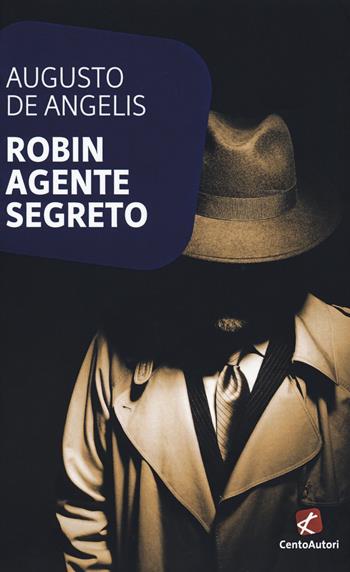 Robin agente segreto - Augusto De Angelis - Libro Cento Autori 2018, L' arcobaleno | Libraccio.it