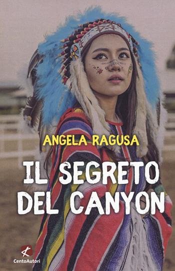 Il segreto del canyon - Angela Ragusa - Libro Cento Autori 2018, Storie per crescere | Libraccio.it