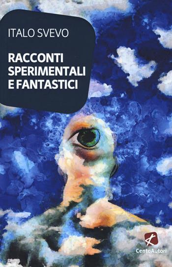 Racconti sperimentali e fantastici - Italo Svevo - Libro Cento Autori 2019, I classici | Libraccio.it