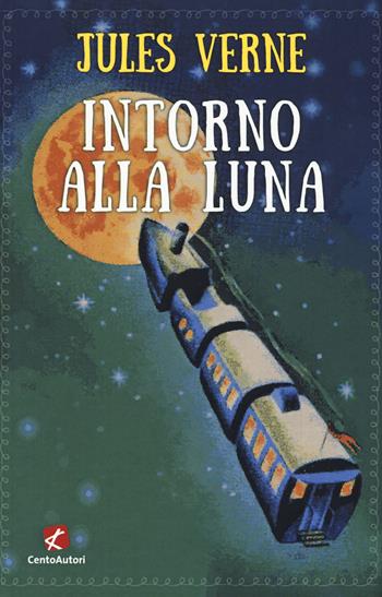 Intorno alla luna - Jules Verne - Libro Cento Autori 2019, Classici per ragazzi | Libraccio.it