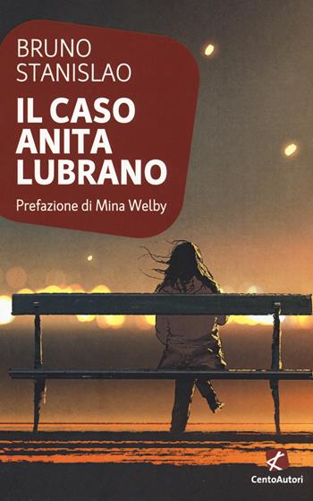 Il caso Anita Lubrano - Bruno Stanislao - Libro Cento Autori 2019, L' arcobaleno | Libraccio.it
