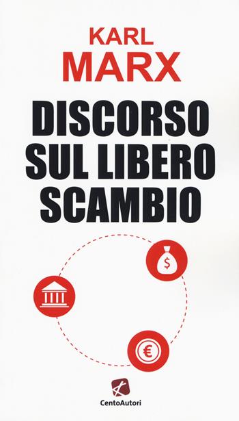 Discorso sul libero scambio - Karl Marx - Libro Cento Autori 2019, Le idee | Libraccio.it