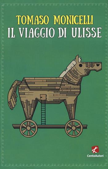 Il viaggio di Ulisse - Tomaso Monicelli - Libro Cento Autori 2019, Classici per ragazzi | Libraccio.it