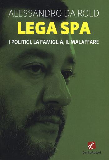 Lega Spa. I politici, La famiglia, il malaffare - Alessandro Da Rold - Libro Cento Autori 2019, I tascabili | Libraccio.it
