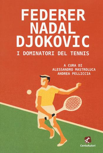Federer Nadal Djokovic. I dominatori del tennis - Mastroluca - Libro Cento Autori 2020, Raccontando lo sport | Libraccio.it