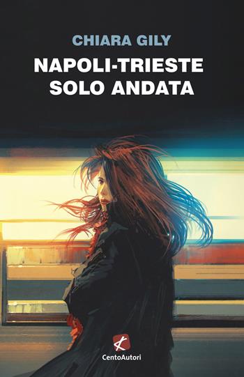 Napoli-Trieste solo andata - Chiara Gily - Libro Cento Autori 2020, L' arcobaleno | Libraccio.it