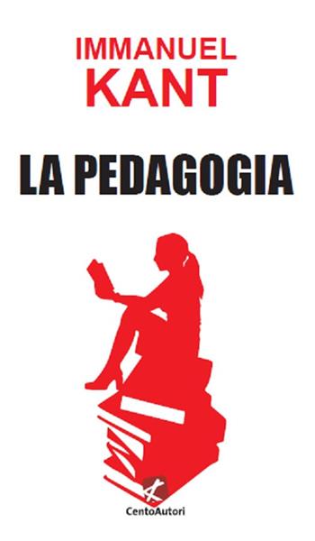 La pedagogia - Immanuel Kant - Libro Cento Autori 2020, Le idee | Libraccio.it
