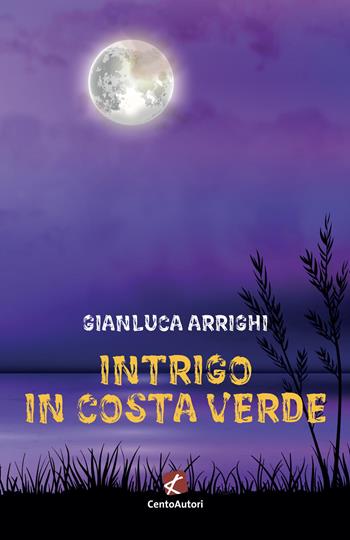 Intrigo in Costa Verde - Gianluca Arrighi - Libro Cento Autori 2020, Nero Noir | Libraccio.it