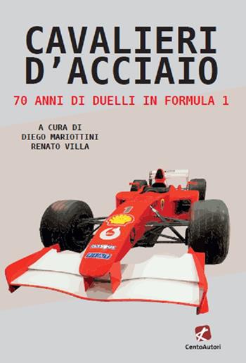 Cavalieri d'acciaio. 70 anni di duelli in Formula 1 - Maiottini - Libro Cento Autori 2020, Raccontando lo sport | Libraccio.it
