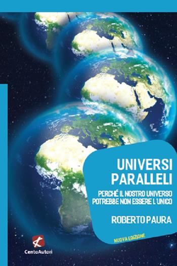 Universi paralleli. Perché il nostro universo potrebbe non essere l'unico - Roberto Paura - Libro Cento Autori 2021, Megaverso. La scienza per tutti | Libraccio.it