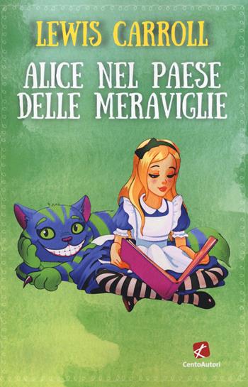 Alice nel paese delle meraviglie - Lewis Carroll - Libro Cento Autori 2021, Classici per ragazzi | Libraccio.it