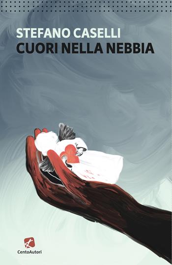 Cuori nella nebbia - Stefano Caselli - Libro Cento Autori 2022, L'arcobaleno | Libraccio.it