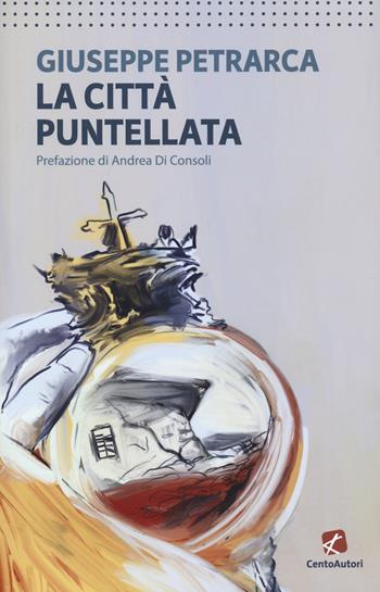 La città puntellata - Giuseppe Petrarca - Libro Cento Autori 2022, L' arcobaleno | Libraccio.it