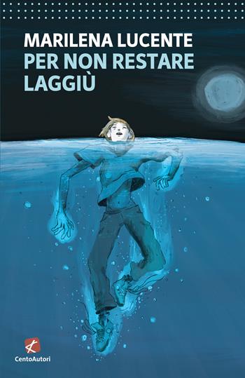 Per non restare laggiù - Marilena Lucente - Libro Cento Autori 2023, L' arcobaleno | Libraccio.it