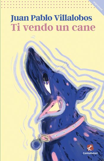 Ti vendo un cane - Juan Pablo Villalobos - Libro Cento Autori 2023, Migrazioni | Libraccio.it