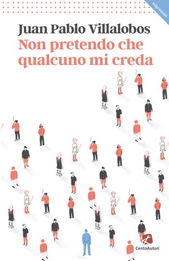 Non pretendo che qualcuno mi creda - Juan Pablo Villalobos - Libro Cento Autori 2023, Migrazioni | Libraccio.it