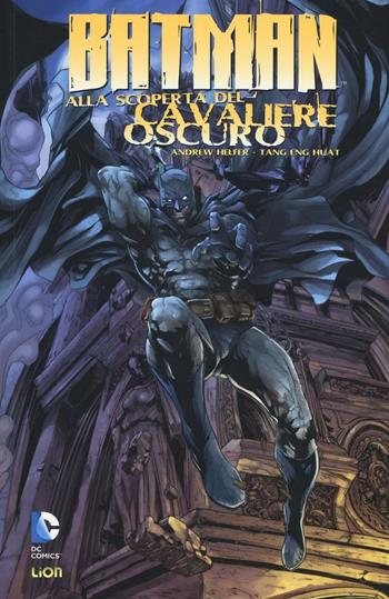 Batman alla scoperta del Cavaliere oscuro. Vol. 1 - Andrew Helfer, Tan Eng Huat - Libro Lion 2016, DC Comics | Libraccio.it