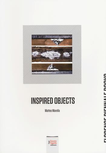 Inspired objects. Matteo Marella. Ediz. italiana e inglese  - Libro Fausto Lupetti Editore 2014, Florence Biennale Books | Libraccio.it