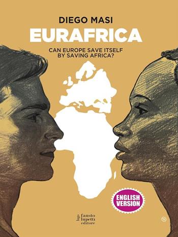 Eurafrica. Can Europe save itself by saving Africa? - Diego Masi - Libro Fausto Lupetti Editore 2020, Saggistica | Libraccio.it