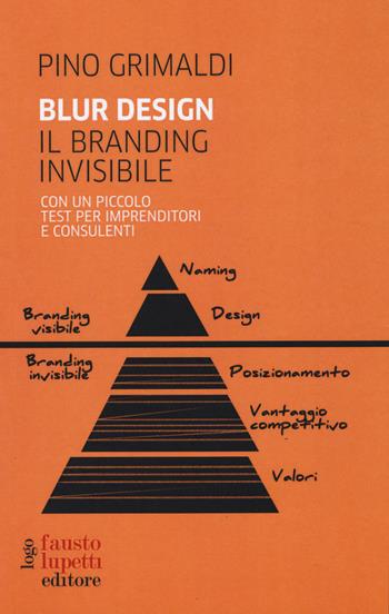 Blur design. Il branding invisibile. Con un piccolo testo per imprenditori e consulenti - Pino Grimaldi - Libro Fausto Lupetti Editore 2014, Brand imprese mercati | Libraccio.it
